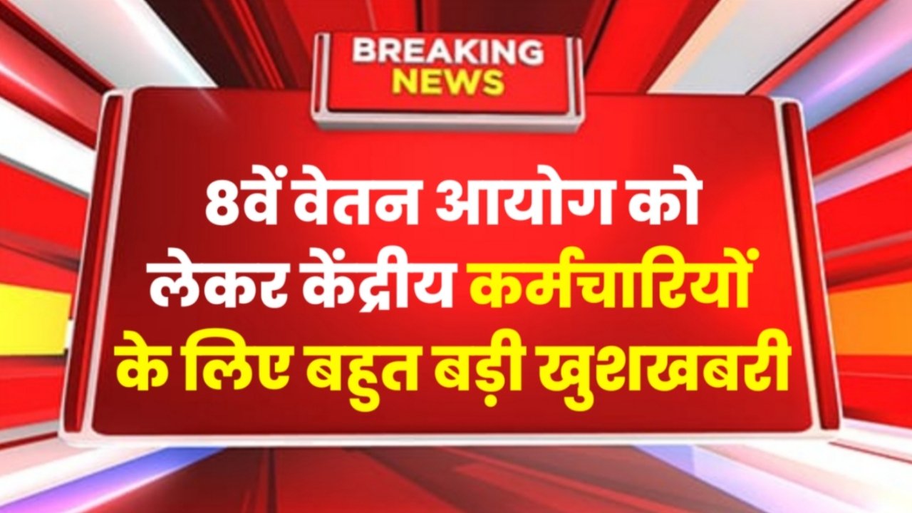 8th Pay Commission: केंद्रीय कर्मचारियों के लिए बहुत बड़ी खुशखबरी, इस दिन लागू होगा आठवां वेतन आयोग