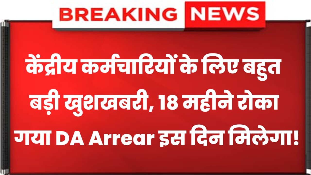 DA Arrear 2024: केंद्रीय कर्मचारियों के लिए बहुत बड़ी खुशखबरी, 18 महीने रोका गया DA Arrear इस दिन मिलेगा